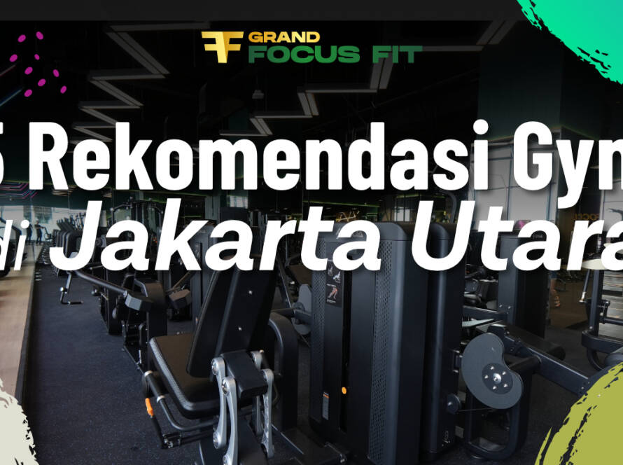 5 Rekomendasi Gym di Jakarta Utara dan Harga Membershipnya