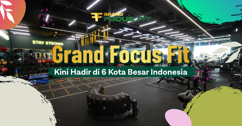 Grand Focus Fit Kini Hadir di 6 Kota Besar Indonesia