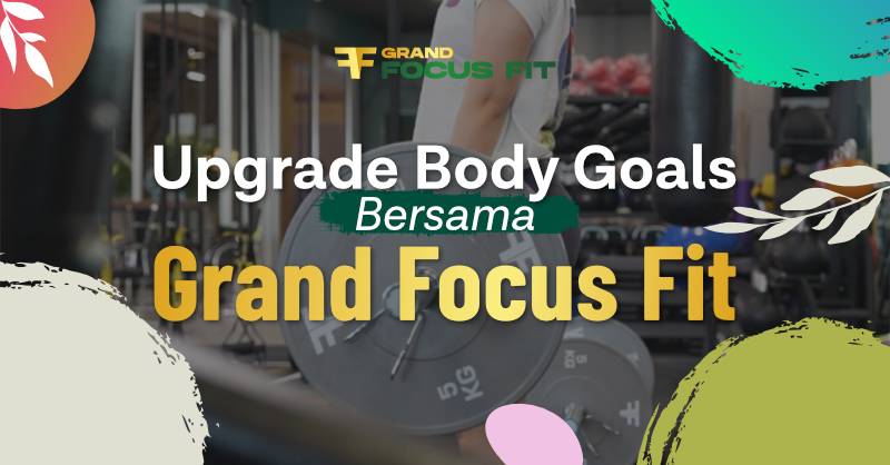 Upgrade Body Goals Bersama Grand Focus Fit