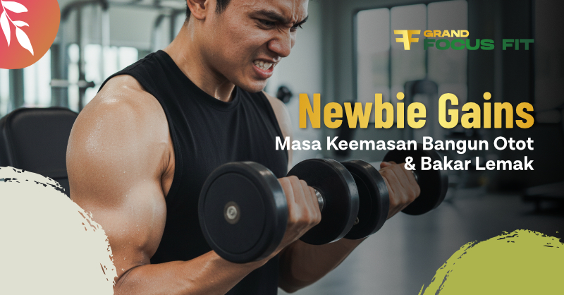 Newbie Gains : Masa Keemasan Bangun Otot & Bakar Lemak