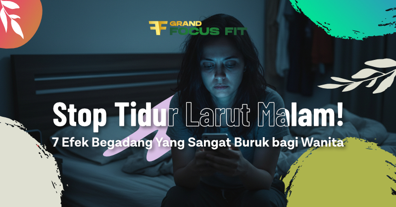 Stop Tidur Larut Malam! 7 Efek Begadang Yang Sangat Buruk bagi Wanita