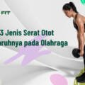 Mengenal 3 Jenis Serat Otot dan Pengaruhnya pada Olahraga
