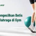 7 Cara Mengecilkan Betis dengan Olahraga di Gym